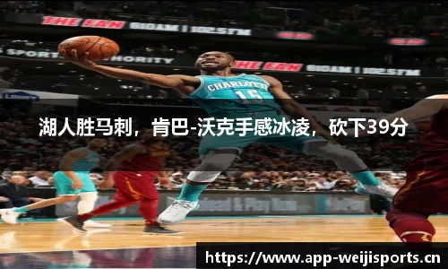 湖人胜马刺，肯巴-沃克手感冰凌，砍下39分