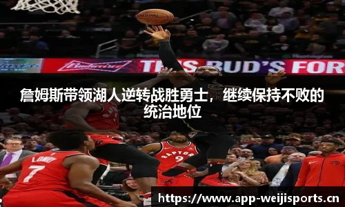 詹姆斯带领湖人逆转战胜勇士，继续保持不败的统治地位