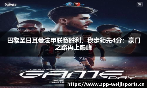 巴黎圣日耳曼法甲联赛胜利，稳步领先4分：豪门之路再上巅峰