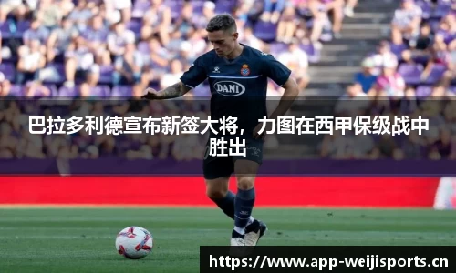巴拉多利德宣布新签大将，力图在西甲保级战中胜出