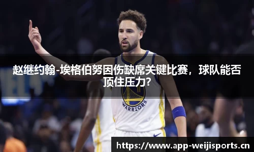 赵继约翰-埃格伯努因伤缺席关键比赛，球队能否顶住压力？