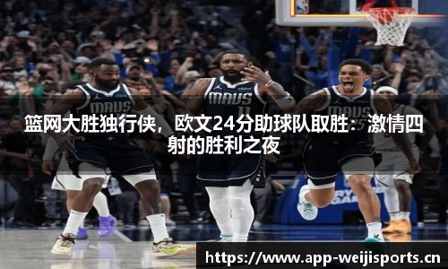 篮网大胜独行侠，欧文24分助球队取胜：激情四射的胜利之夜