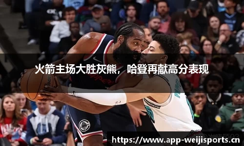 火箭主场大胜灰熊，哈登再献高分表现