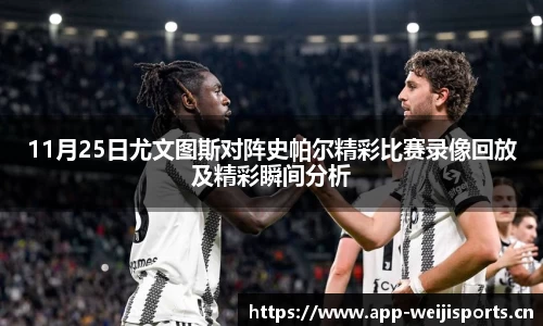 11月25日尤文图斯对阵史帕尔精彩比赛录像回放及精彩瞬间分析