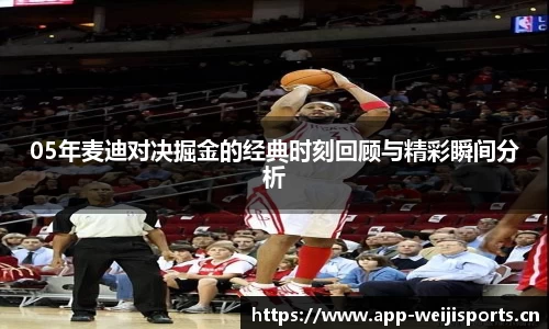05年麦迪对决掘金的经典时刻回顾与精彩瞬间分析