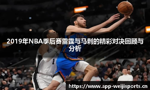 2019年NBA季后赛雷霆与马刺的精彩对决回顾与分析