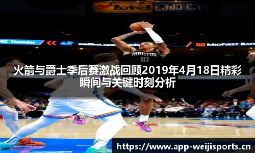 火箭与爵士季后赛激战回顾2019年4月18日精彩瞬间与关键时刻分析