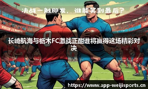 长崎航海与枥木FC激战正酣谁将赢得这场精彩对决